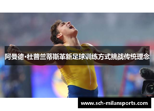 阿曼德·杜普兰蒂斯革新足球训练方式挑战传统理念